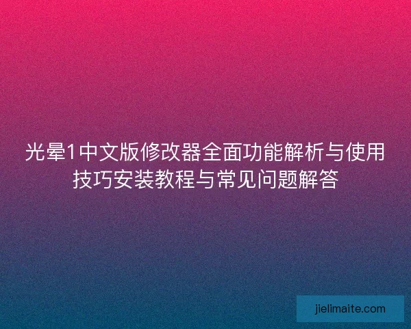 光晕1中文版修改器全面功能解析与使用技巧安装教程与常见问题解答 光晕1中文版修改器全面功能解析与使用技巧安装教程与常见问题解答